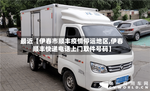 最近【伊春市顺丰疫情停运地区,伊春顺丰快递电话上门取件号码】-第2张图片