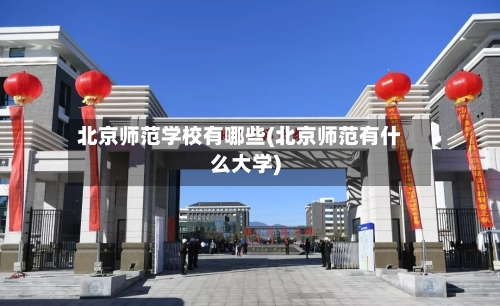 北京师范学校有哪些(北京师范有什么大学)