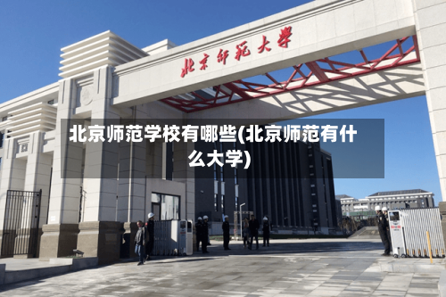 北京师范学校有哪些(北京师范有什么大学)-第2张图片