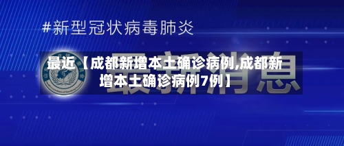 最近【成都新增本土确诊病例,成都新增本土确诊病例7例】-第2张图片