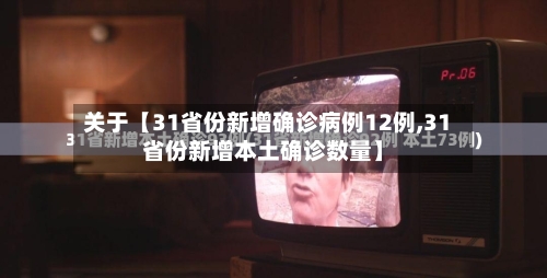 关于【31省份新增确诊病例12例,31省份新增本土确诊数量】-第3张图片