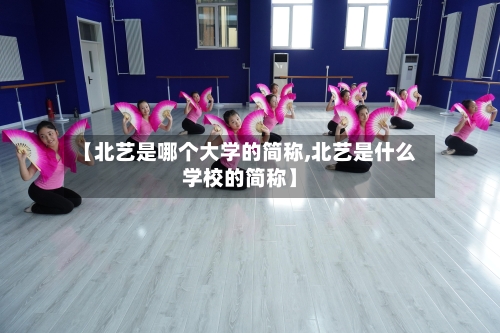 【北艺是哪个大学的简称,北艺是什么学校的简称】