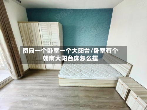 南向一个卧室一个大阳台/卧室有个朝南大阳台床怎么摆