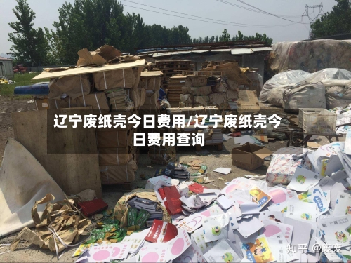 辽宁废纸壳今日费用/辽宁废纸壳今日费用查询-第2张图片