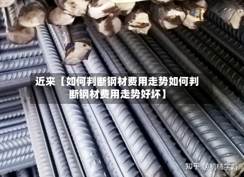 近来【如何判断钢材费用走势如何判断钢材费用走势好坏】