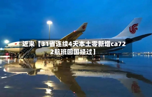 近来【31省连续4天本土零新增ca722航班回国经过】