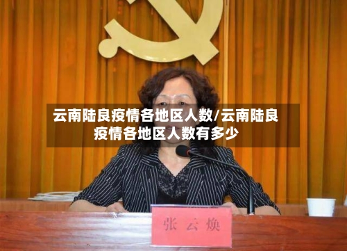 云南陆良疫情各地区人数/云南陆良疫情各地区人数有多少