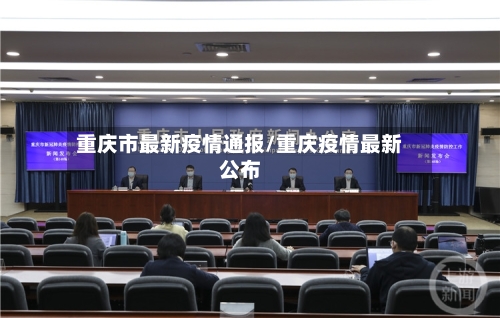 重庆市最新疫情通报/重庆疫情最新公布