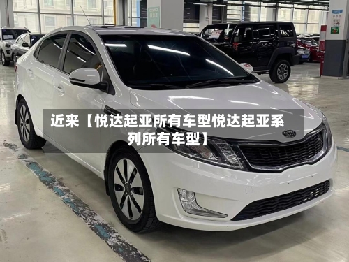 近来【悦达起亚所有车型悦达起亚系列所有车型】