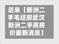 近来【新洲二手毛坯房武汉新洲二手房房价最新消息】-第2张图片