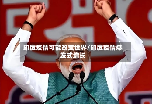 印度疫情可能改变世界/印度疫情爆发式增长-第2张图片