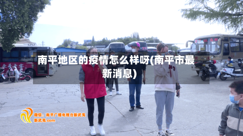 南平地区的疫情怎么样呀(南平市最新消息)-第3张图片