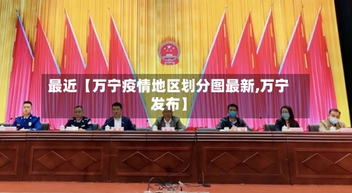 最近【万宁疫情地区划分图最新,万宁发布】-第2张图片
