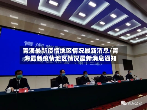 青海最新疫情地区情况最新消息/青海最新疫情地区情况最新消息通知-第3张图片