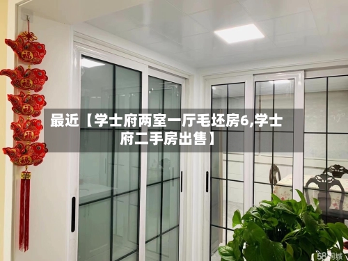 最近【学士府两室一厅毛坯房6,学士府二手房出售】-第2张图片