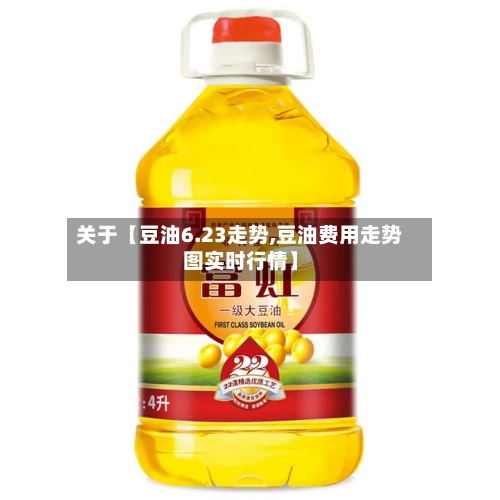关于【豆油6.23走势,豆油费用走势图实时行情】