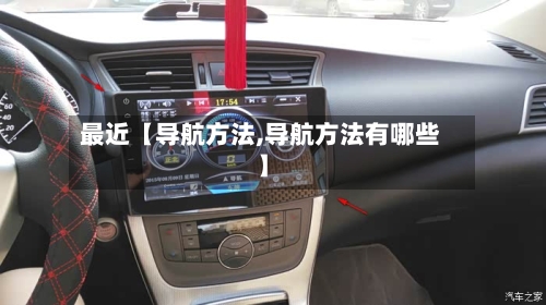 最近【导航方法,导航方法有哪些】