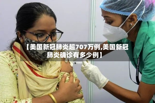 【美国新冠肺炎超707万例,美国新冠肺炎确诊有多少例】