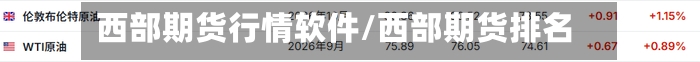 西部期货行情软件/西部期货排名