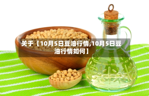 关于【10月5日豆油行情,10月5日豆油行情如何】-第2张图片