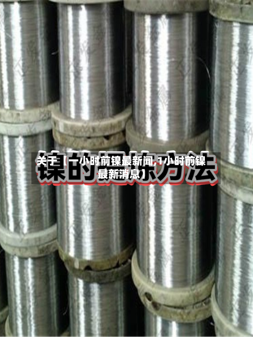 关于【一小时前镍最新闻,1小时前镍最新消息】-第2张图片