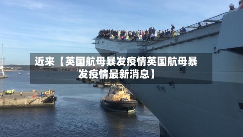 近来【英国航母暴发疫情英国航母暴发疫情最新消息】