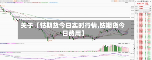 关于【钴期货今日实时行情,钴期货今日费用】-第2张图片