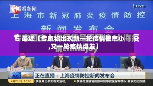 最近【专家称出现新一轮疫情概率小,又一轮疫情爆发】-第2张图片