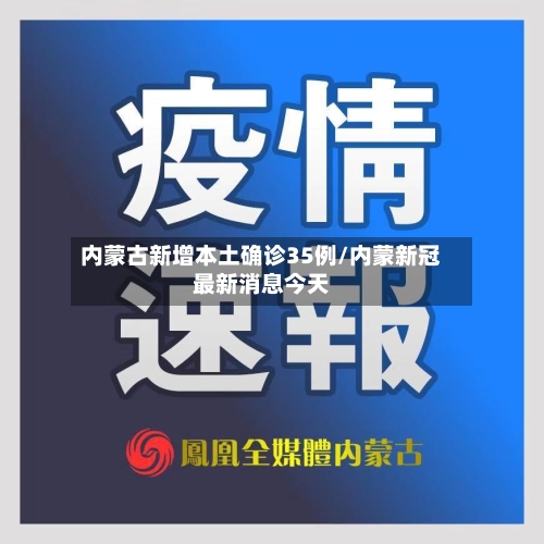 内蒙古新增本土确诊35例/内蒙新冠最新消息今天