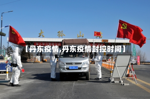 【丹东疫情,丹东疫情封控时间】-第2张图片