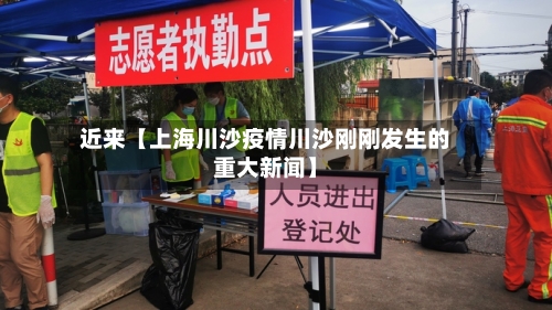 近来【上海川沙疫情川沙刚刚发生的重大新闻】