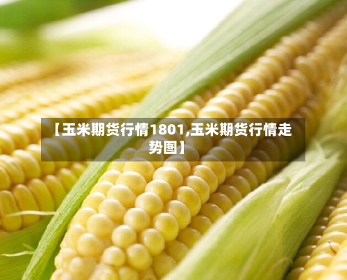 【玉米期货行情1801,玉米期货行情走势图】