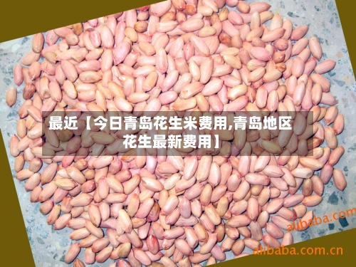 最近【今日青岛花生米费用,青岛地区花生最新费用】-第2张图片
