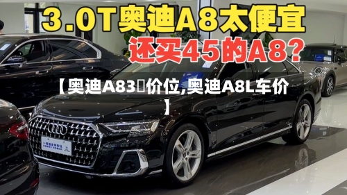 【奥迪A83丅价位,奥迪A8L车价】-第2张图片