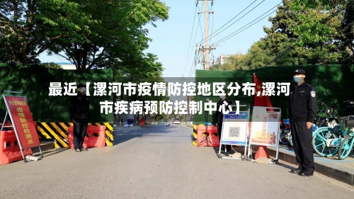 最近【漯河市疫情防控地区分布,漯河市疾病预防控制中心】-第2张图片