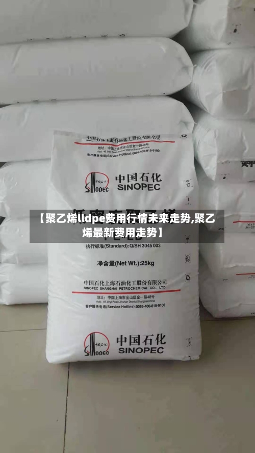 【聚乙烯lldpe费用行情未来走势,聚乙烯最新费用走势】