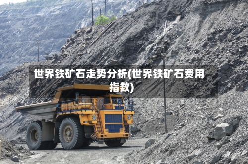 世界铁矿石走势分析(世界铁矿石费用指数)-第3张图片