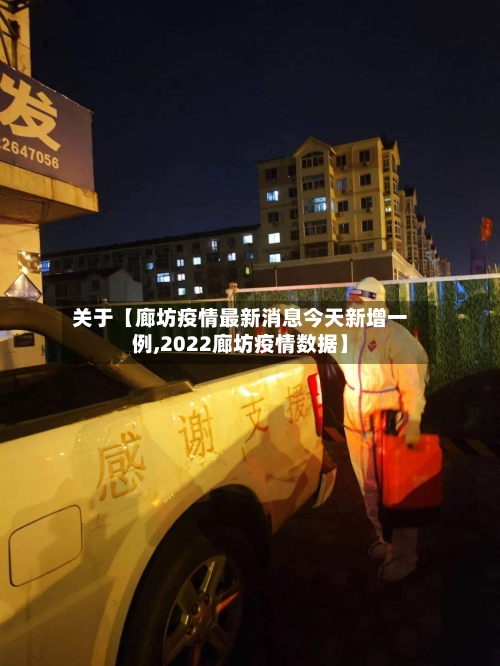 关于【廊坊疫情最新消息今天新增一例,2022廊坊疫情数据】