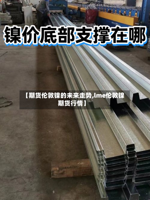 【期货伦敦镍的未来走势,lme伦敦镍期货行情】