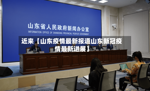 近来【山东疫情最新报道山东新冠疫情最新进展】