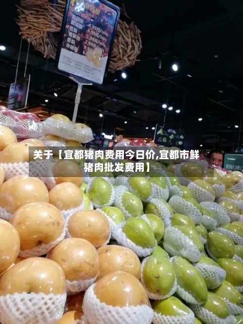 关于【宜都猪肉费用今日价,宜都市鲜猪肉批发费用】-第2张图片