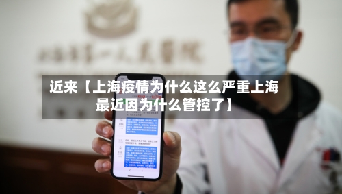 近来【上海疫情为什么这么严重上海最近因为什么管控了】