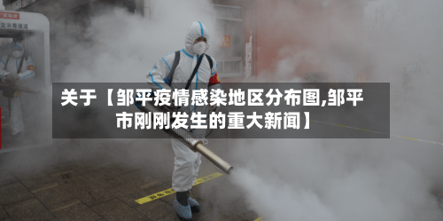 关于【邹平疫情感染地区分布图,邹平市刚刚发生的重大新闻】