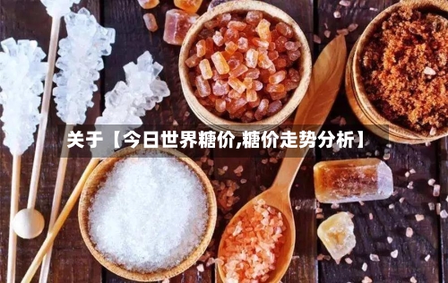 关于【今日世界糖价,糖价走势分析】-第3张图片