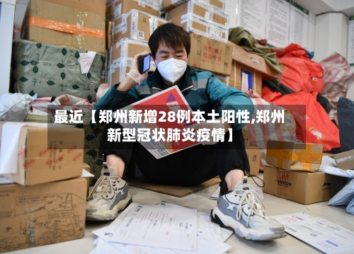 最近【郑州新增28例本土阳性,郑州新型冠状肺炎疫情】-第2张图片