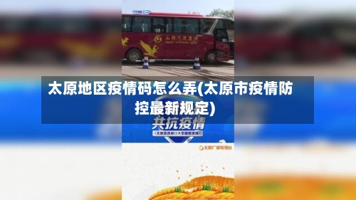 太原地区疫情码怎么弄(太原市疫情防控最新规定)