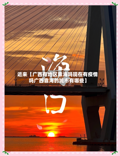 近来【广西有地区靠海吗现在有疫情吗广西靠海的城市有哪些】