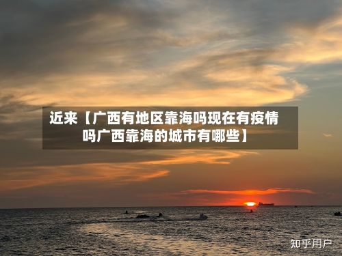 近来【广西有地区靠海吗现在有疫情吗广西靠海的城市有哪些】-第3张图片