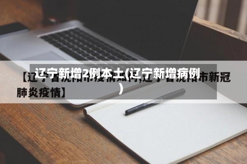辽宁新增2例本土(辽宁新增病例)