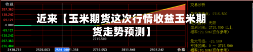 近来【玉米期货这次行情收益玉米期货走势预测】-第2张图片